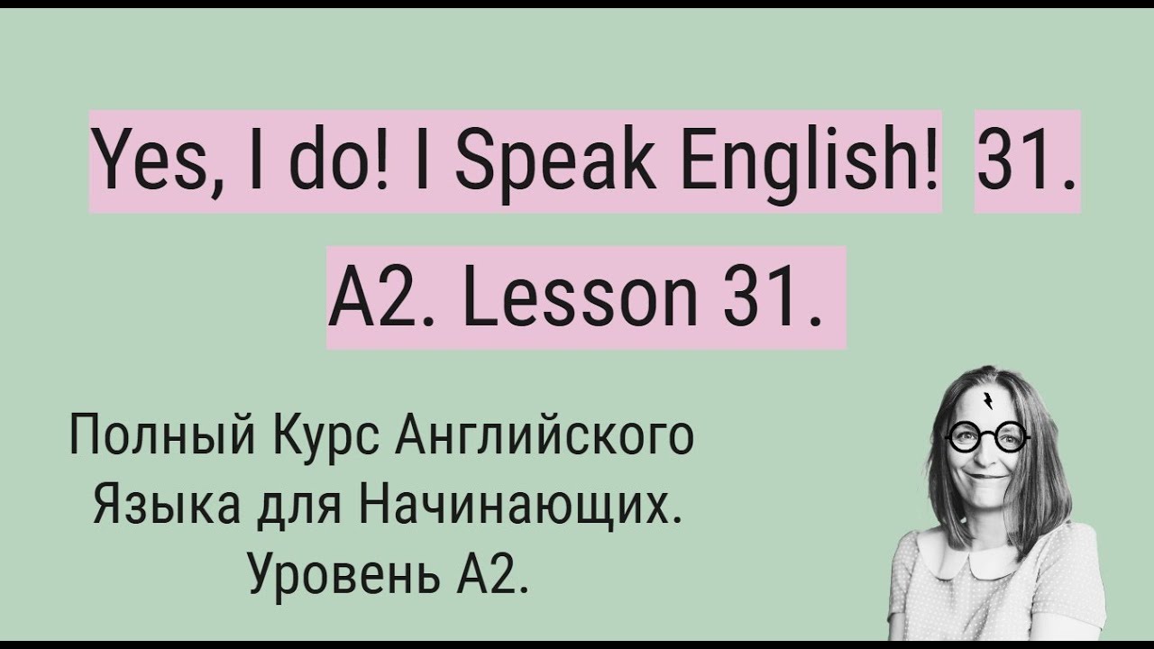 Полный Курс Английского Языка A2. Yes, I do! I Speak English! A2. Lesson 31.