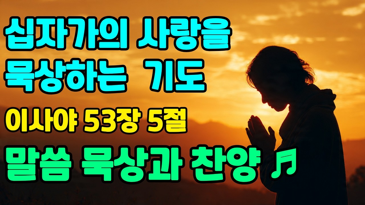 [말씀묵상과 찬양] 십자가의 사랑 | 십자가, 익숙함에 속아 진짜 의미를 잊고 있진 않습니까? | 이사야 53장 5절 묵상과 찬양