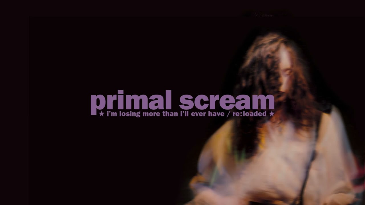 PRIMAL SCREAM : I'm Losing More Than I Ever Had (Re:Loaded)