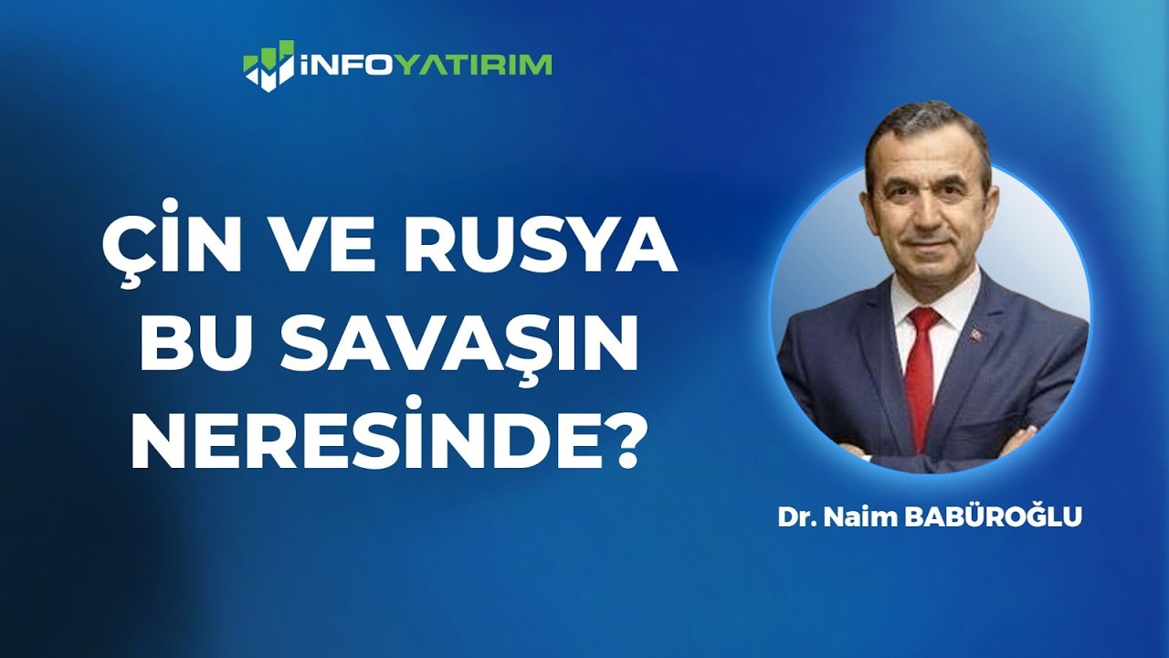 Çin Ve Rusya Bu Savaşın Neresinde? | Dr. Naim Babüroğlu Yorumluyor '3 Mart 2026'| İnfo Yatırım