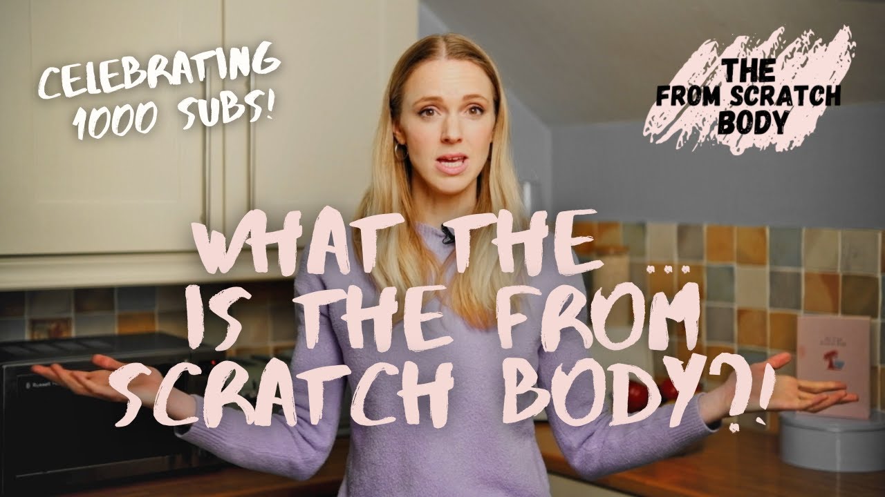 WHAT is The From Scratch Body? Celebrating 1000 subscribers!!!