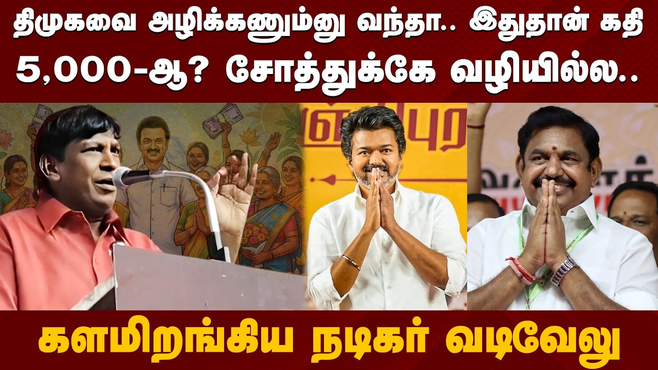 திமுகவை அழிக்கணும்னு வந்தா.. இதுதான் கதி5,000-ஆ? சோத்துக்கே வழியில்ல.. களமிறங்கிய நடிகர் வடிவேலு