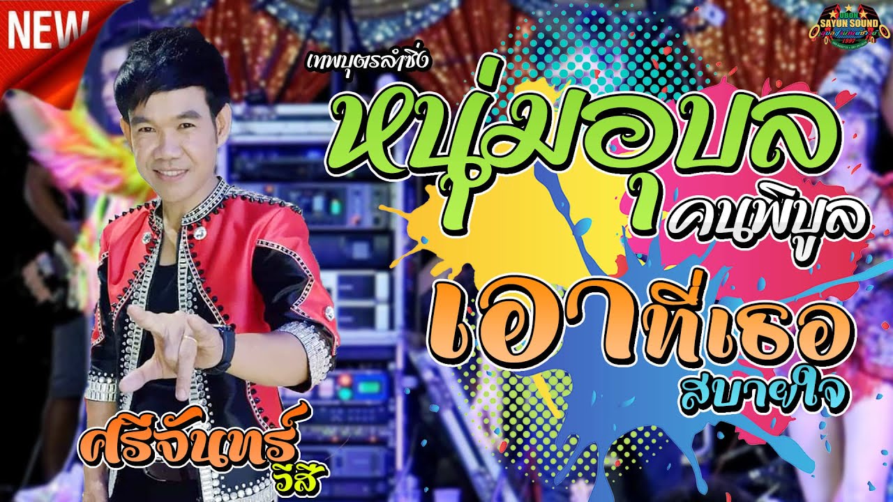 🔥[[มาใหม่]]หนุ่มอุบลคนพิบูล+เอาที่เธอสบายใจ+ลำซิ่งม่วนๆ- ศรีจันทร์ วีสี | อุบลสายัณต์ซาวด์จิ๊ปๆ3อ.ปอ