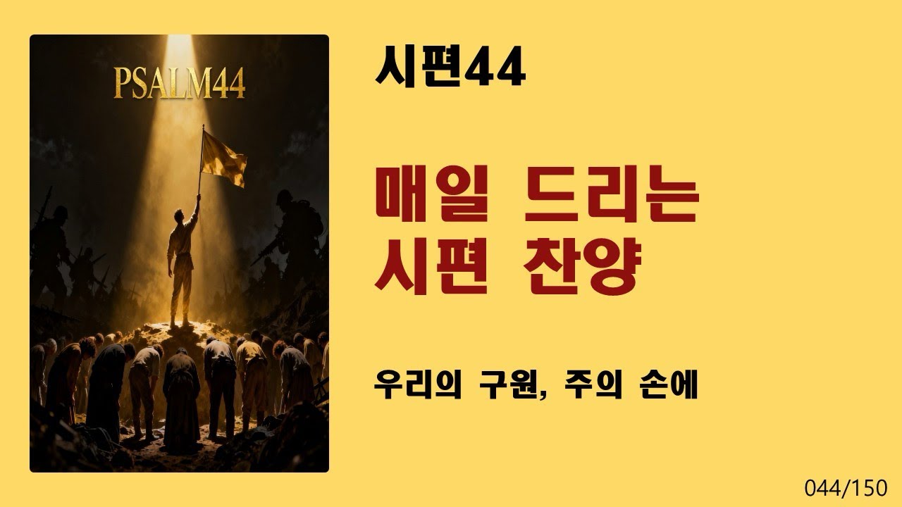 [매일 드리는 시편 찬양] 시편44-우리의 구원, 주의 손에