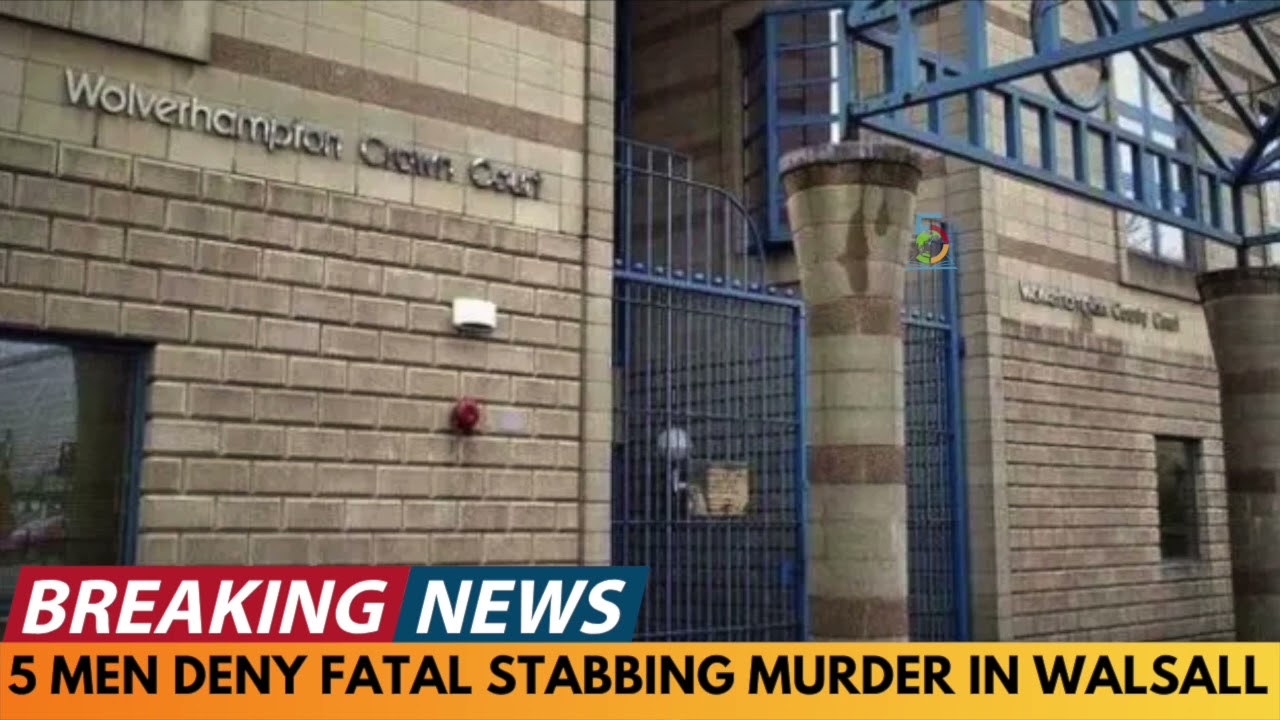 BREAKING NEWS: 5 MEN DENY MURDER AFTER FATAL STABBING IN WALSALL