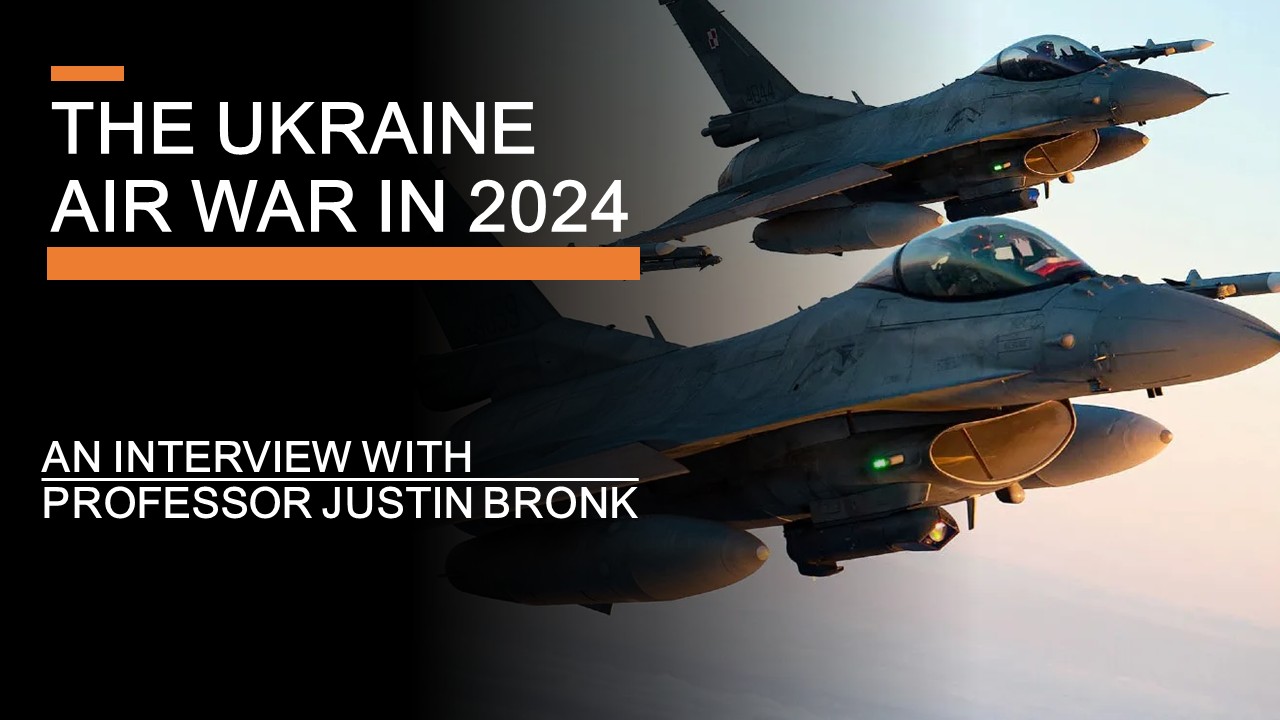 The Ukraine Air-War in 2024 - Interviewing Professor Justin Bronk