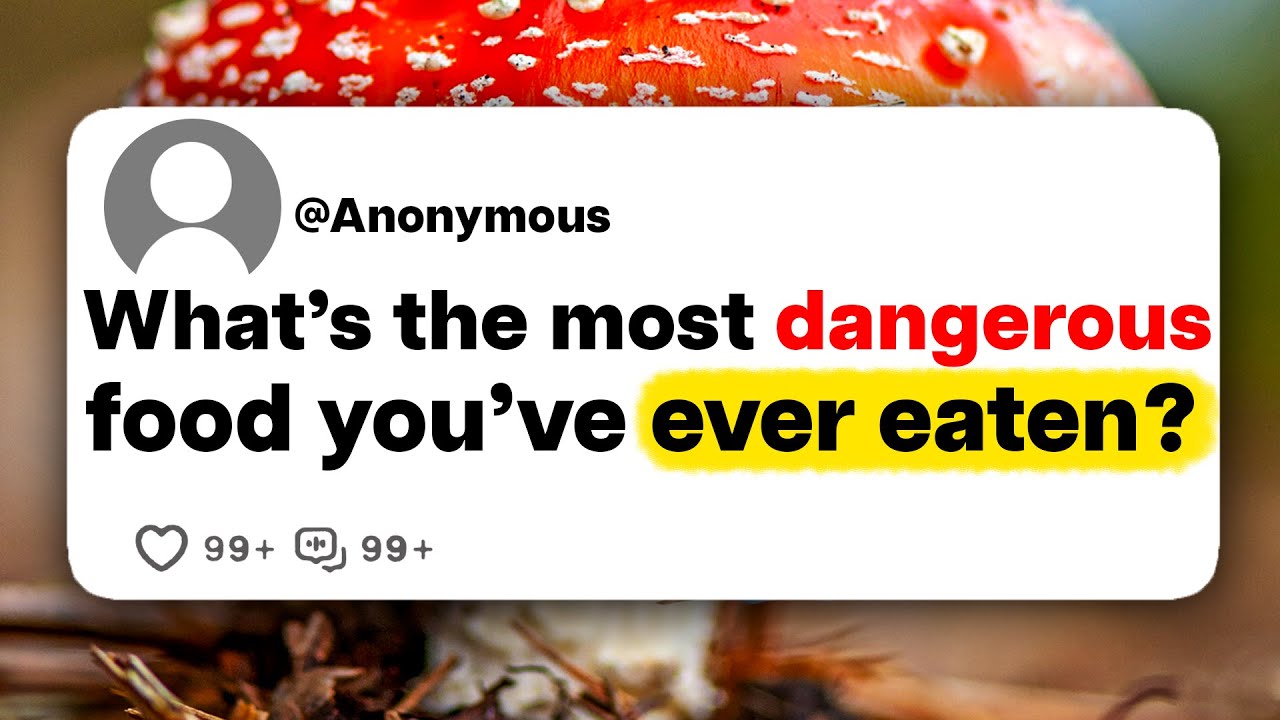 What's the most dangerous food you've ever eaten?