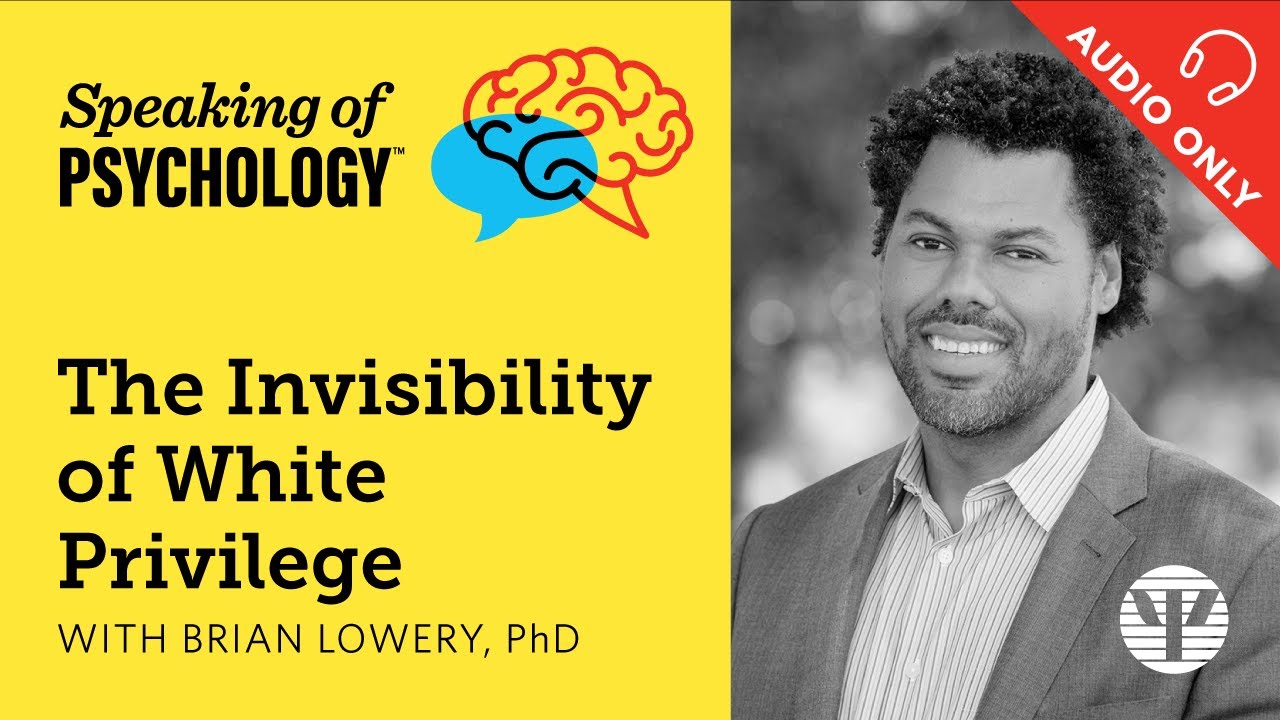 The invisibility of White privilege, with Brian Lowery, PhD | Speaking of Psychology