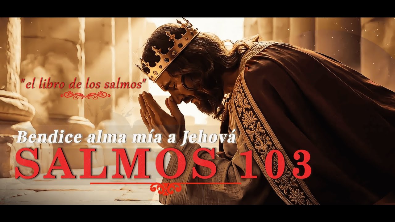 SALMOS 103 | Bendice alma mia a Jehova | 