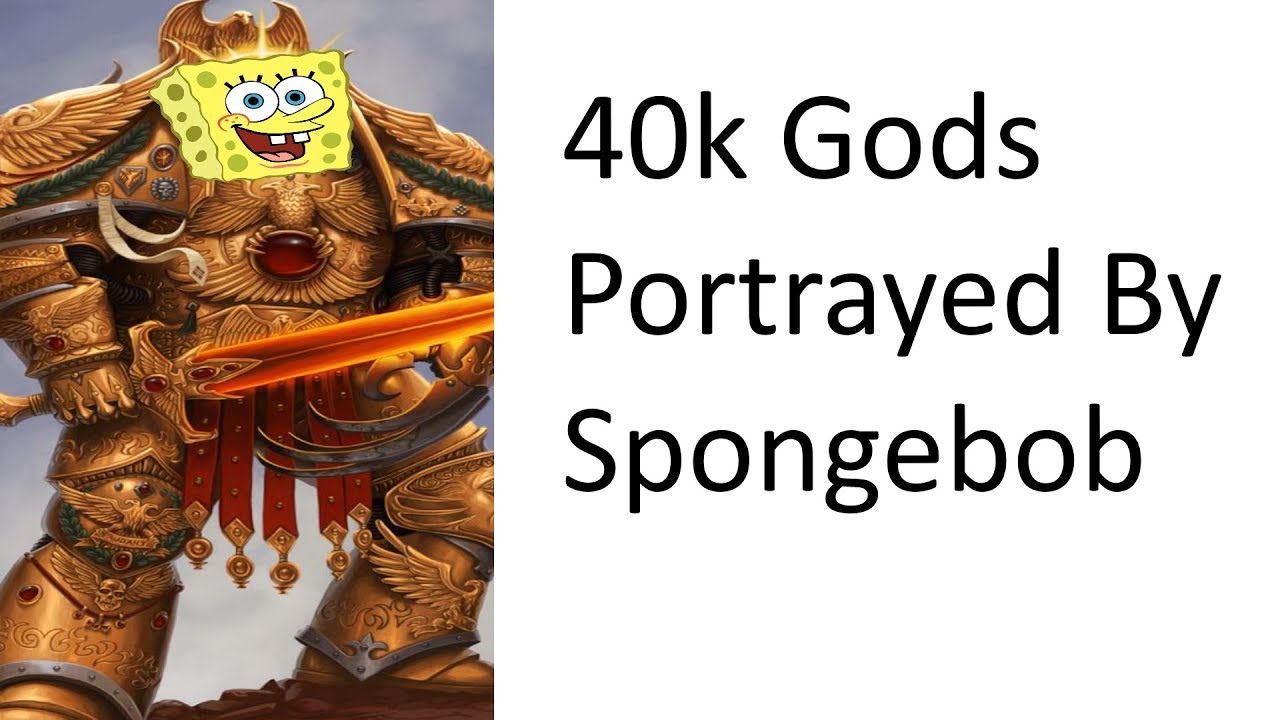 40k Gods Portayed By Spongebob