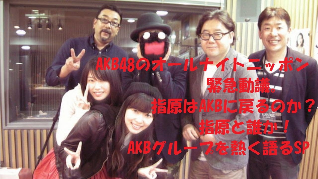 AKB48のオールナイトニッポン緊急動議。指原はAKBに戻るのか？指原と誰か！AKBグループを熱く語るSP
