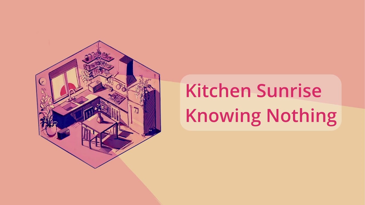 KITCHEN SUNRISE - KNOWING NOTHING - DEMO