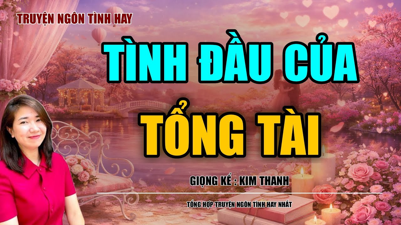 NGHE TRUYỆN NGÔN TÌNH HAY: TÌNH ĐẦU CỦA TỔNG TÀI :TỔNG HỢP TRUYỆN NGÔN TÌNH HAY NHẤT