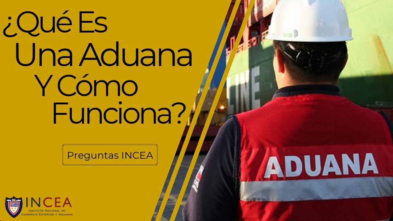 ¿Qué Es Una Aduana Y Cómo Funciona? | Preguntas INCEA