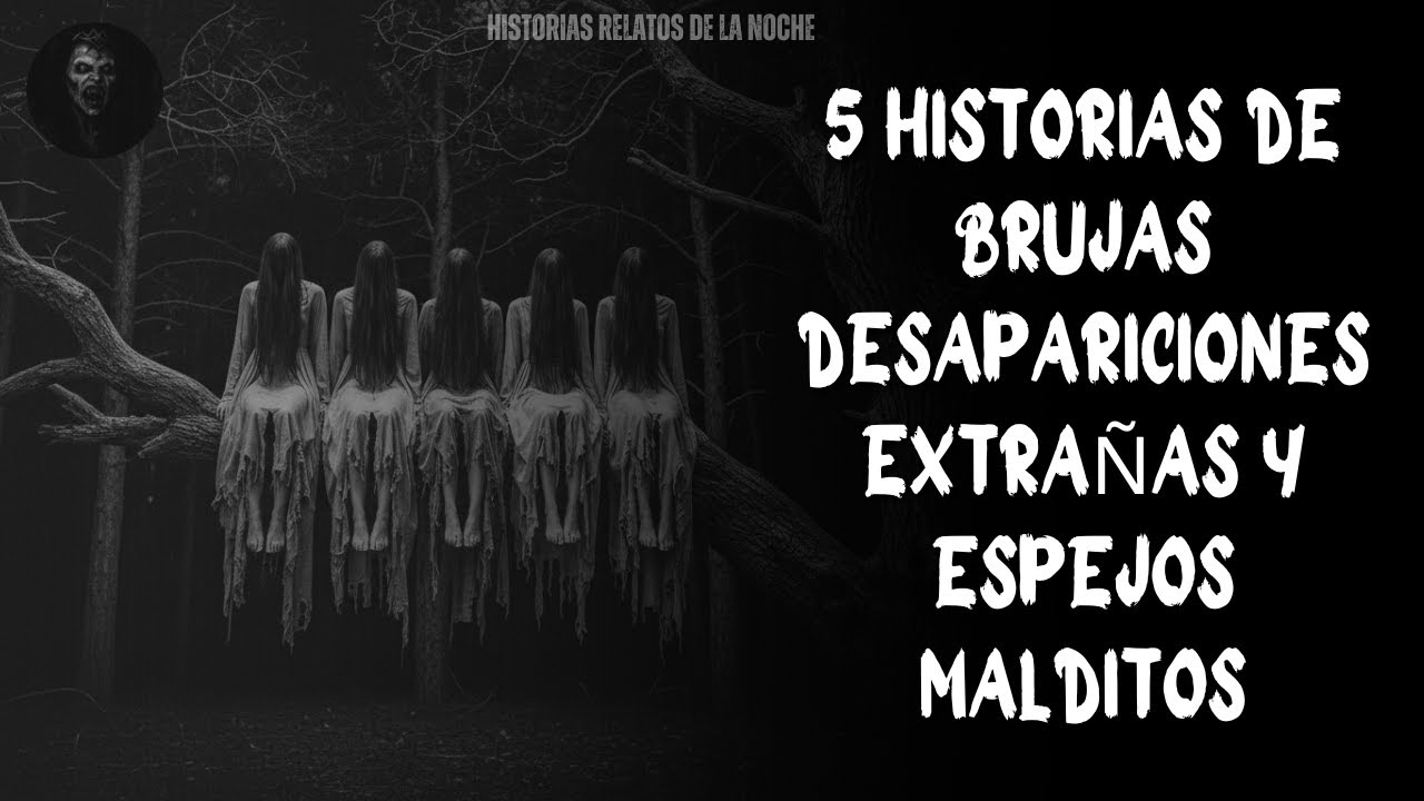 Historias Relatos De La Noche | Brujas, Espejos y Desapariciones.