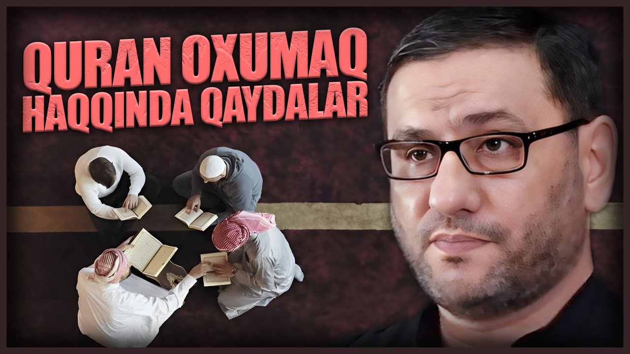 Qurani-Kərimi belə oxumaq gərəkdir - QAYDALAR - Hacı Şahin - Quran oxumaq haqqinda