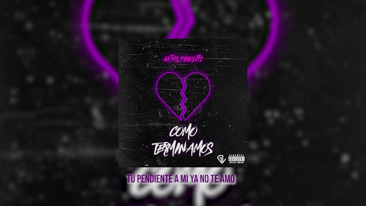 Ak The Proyectz - Como Terminamos💔