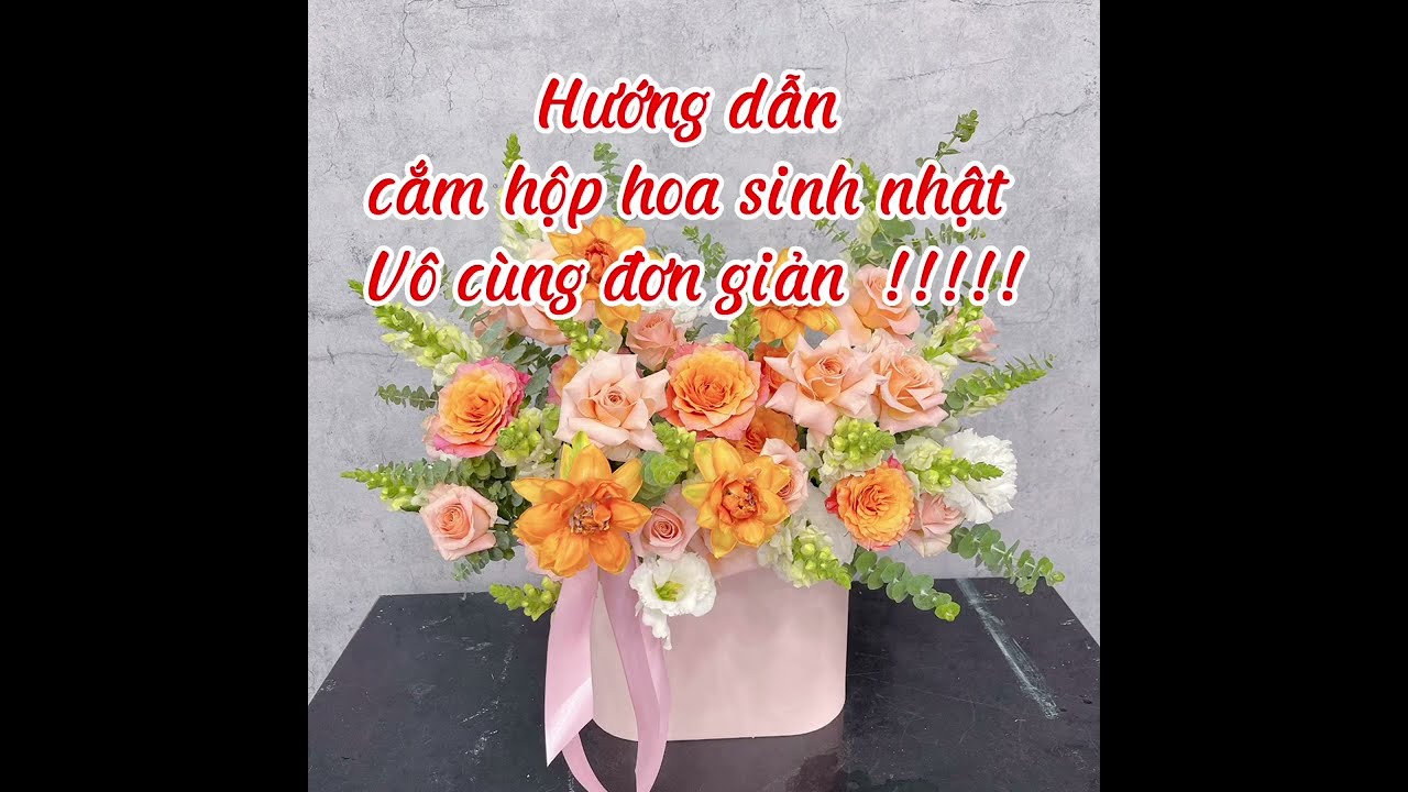 C&aacute;ch Cắm Hộp Hoa Tặng Sinh Nhật Đơn Giản | Hoa Tươi Tường An