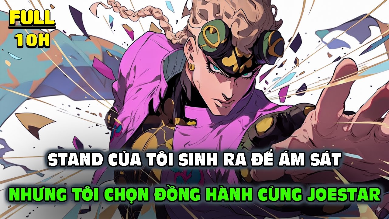 JOJO FANFIC: STAND CỦA TÔI SINH RA ĐỂ ÁM SÁT – NHƯNG TÔI CHỌN ĐỒNG HÀNH CÙNG JOESTAR | FULL: 10H