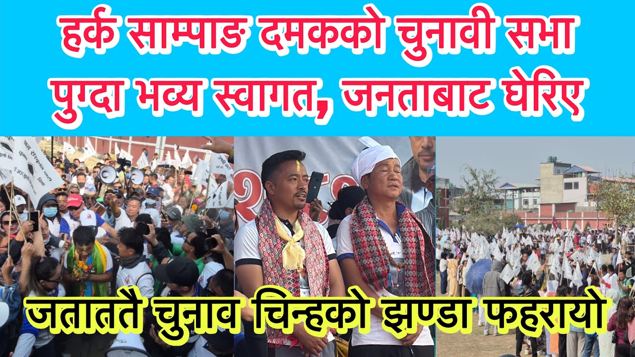 हर्क साम्पाङ दमकको चुनावी सभा पुग्दा भव्य स्वागत, जनताबाट घेरिए । जताततै चुनाव चिन्हको झण्डा फहरायो 