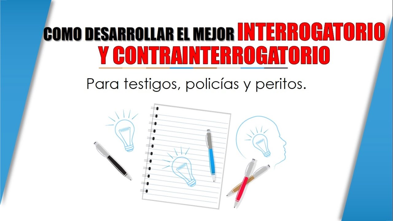 COMO SE DESARROLLA UN INTERROGATORIO Y CONTRAINTERROGATORIO