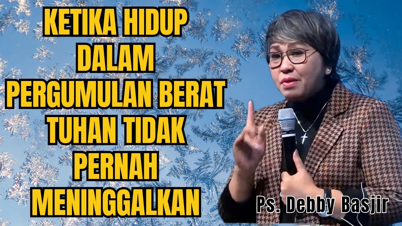 KETIKA HIDUP DALAM PERGUMULAN BERAT TUHAN TIDAK PERNAH MENINGGALKAN - PS DEBBY BASJIR - EVANGELIUM