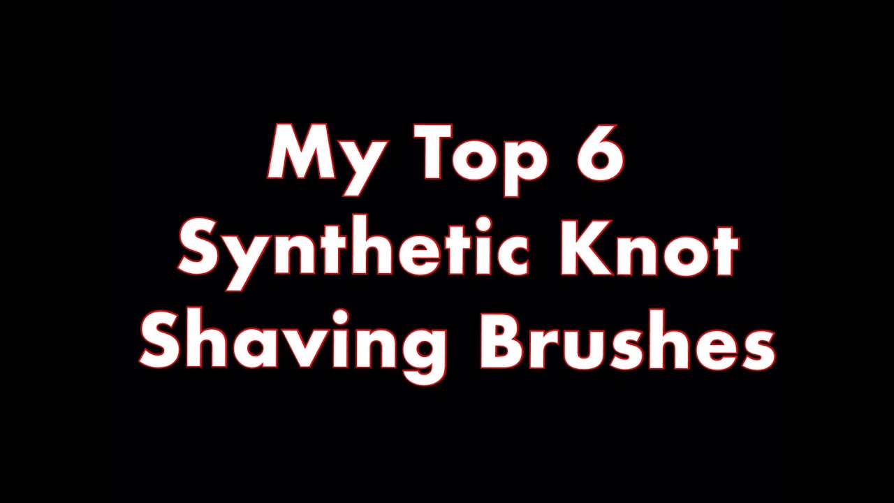 My Top 6 Synthetic Knot Shaving Brushes