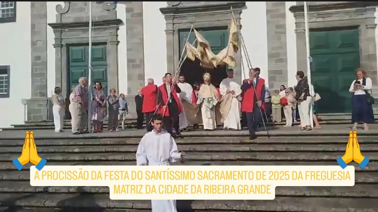A PROCISSÃO DA FESTA DO SANTÍSSIMO SACRAMENTO DE 2025DA FREGUESIA MATRIZ DA CIDADE DA RIBEIRA GRANDE