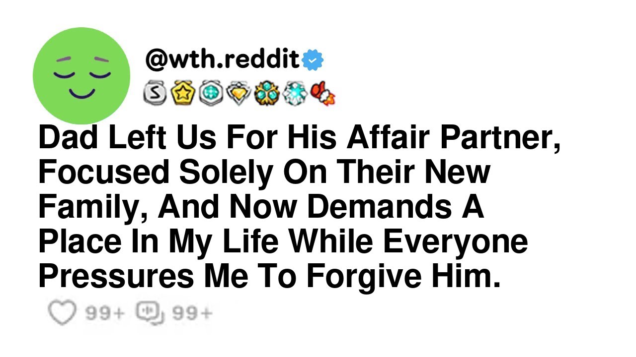Dad Left Us For His Affair Partner, Focused Solely On Their New Family, And Now Demands A Place I...