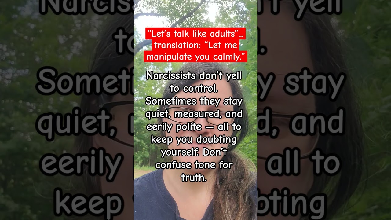 They manipulate you calmly 