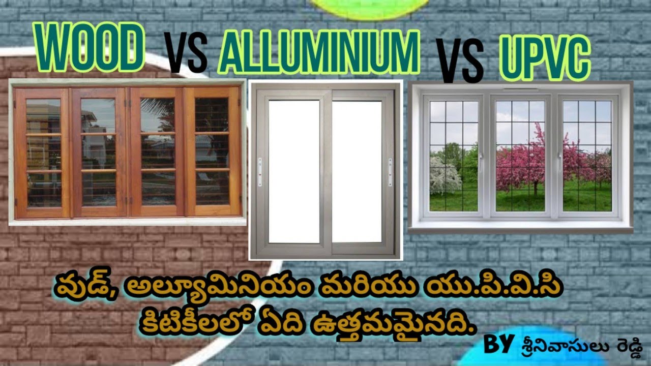 Wood vs Alluminium vs UPVC windows, వుడ్, అల్యూమినియం మరియు యు.పి.వి.సి కిటికీలలో ఏది ఉత్తమమైనది.