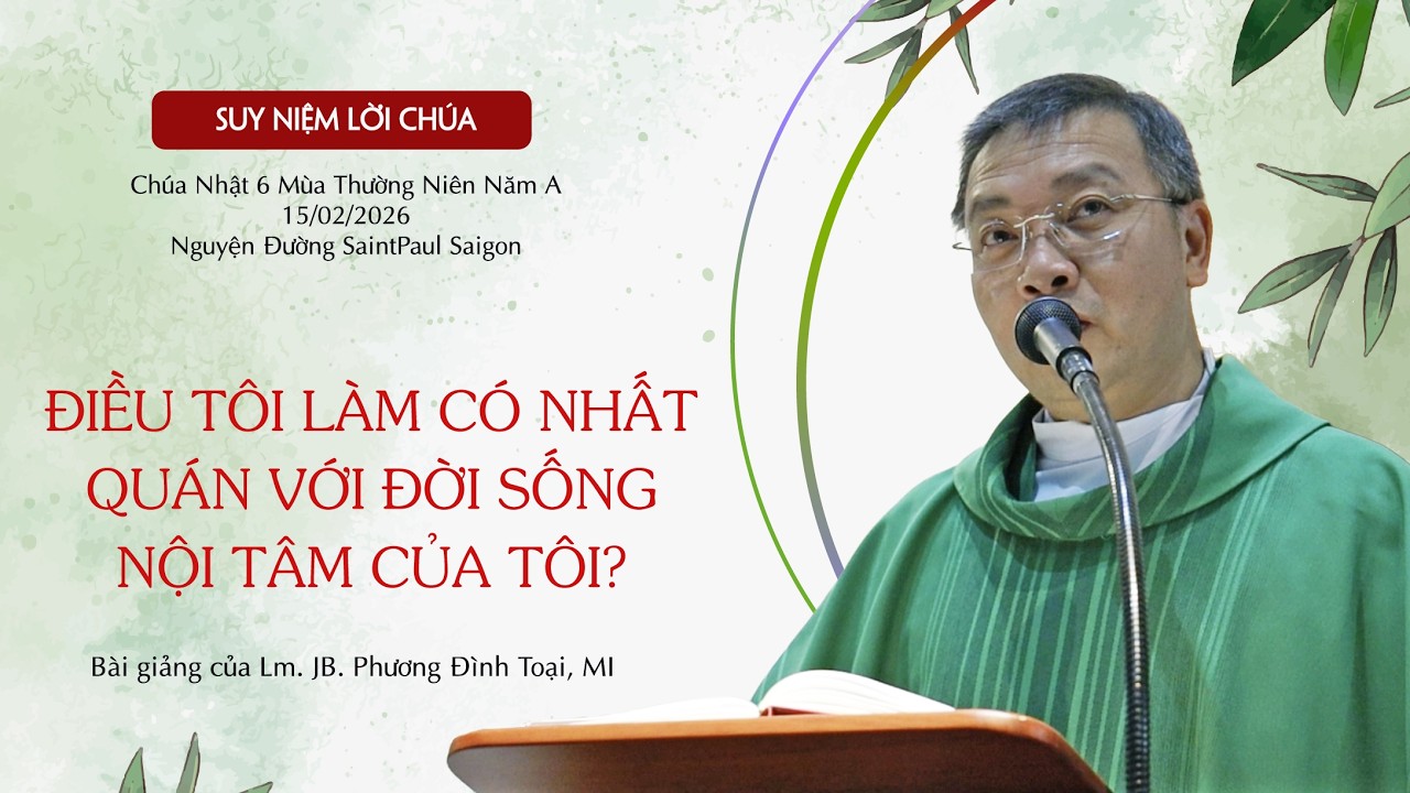 Điều Tôi Làm Có Nhất Quán Với Đời Sống Nội Tâm Của Tôi? || Chúa Nhật 6 Thường Niên A || 15.02.2026