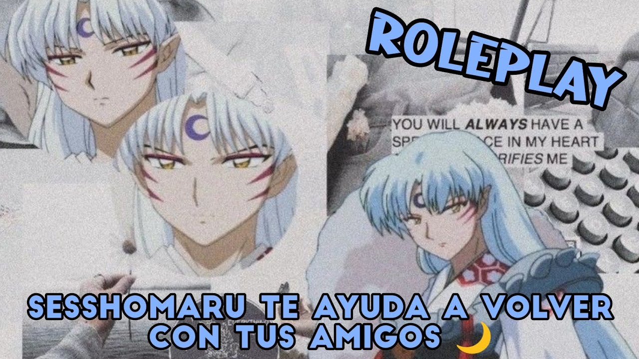 ROLEPLAY ❤️ “Sesshomaru Te Ayuda a Volver Con tus Amigos” ❤️