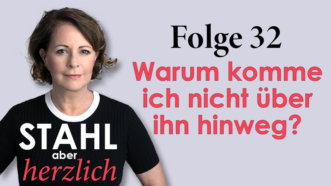 Warum komme ich nicht über ihn hinweg? | Stahl aber herzlich Podcast | Folge 32