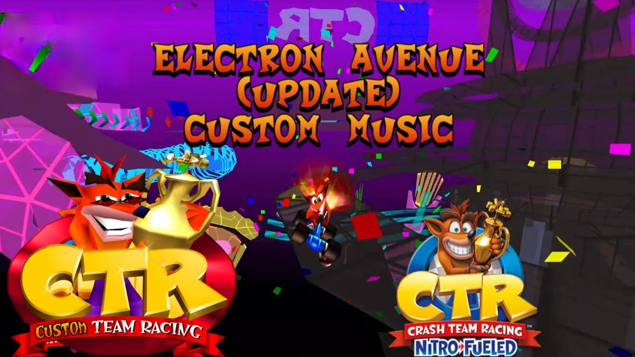 CTR Crash Team Racing: Electron Avenue Custom Track (Update) Custom Music By robthefryman