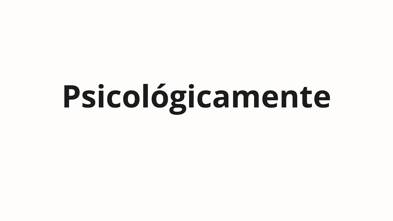 Как произносить Psicológicamente