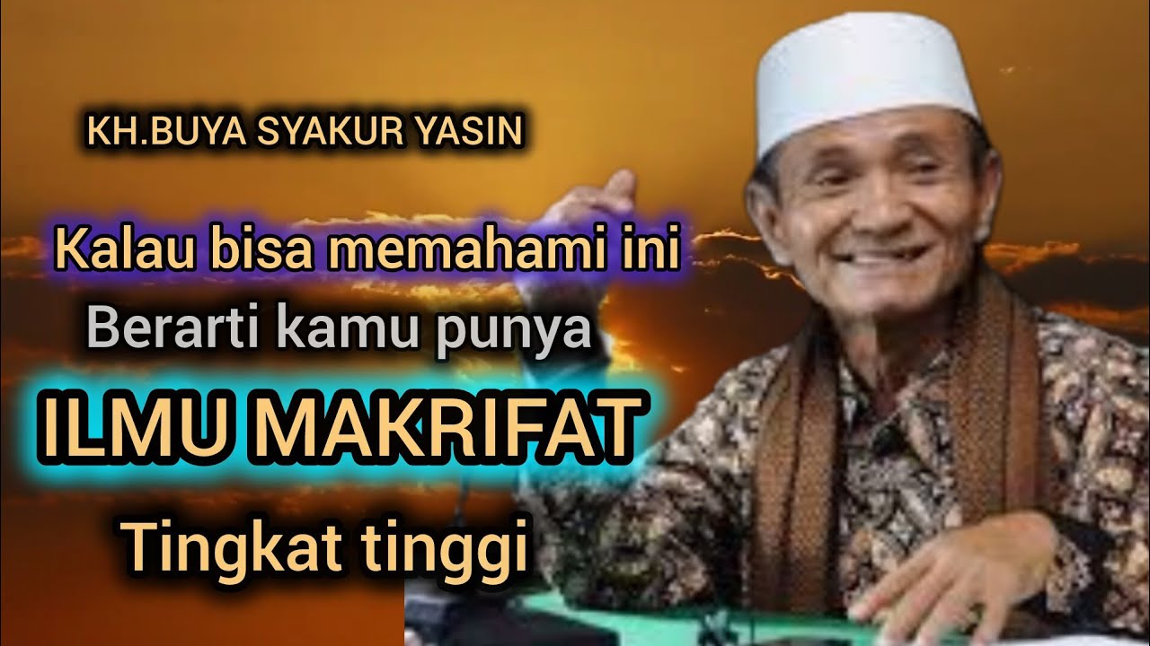 Kalau paham ini,pasti kamu bermakrifat tingkat tinggi.KH.BUYA SYAKUR YASIN