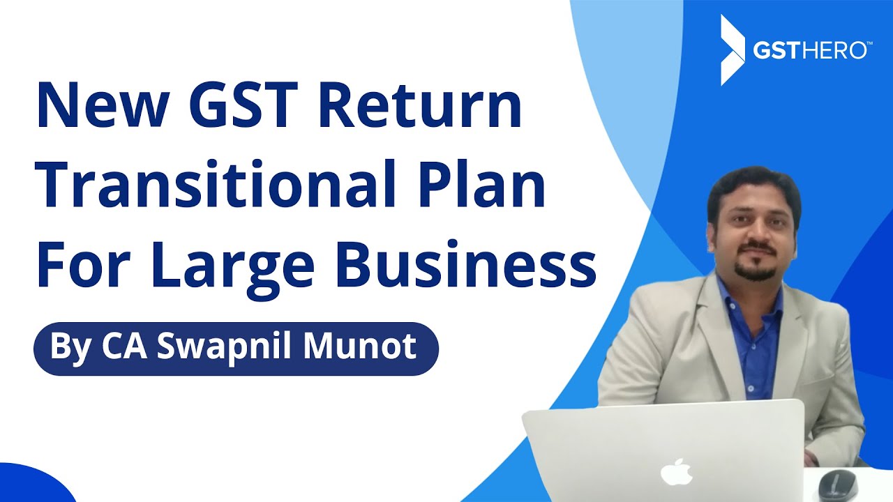 New GST Return Format | New Return Transition Plan For Large Taxpayers