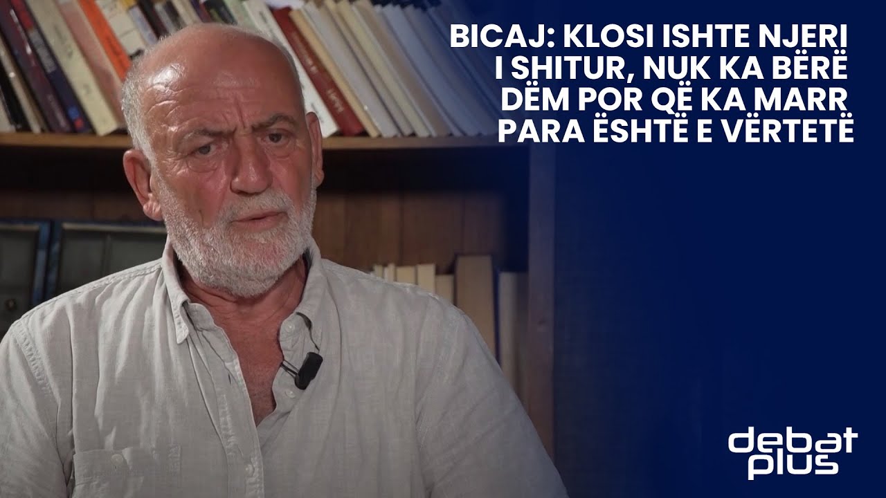 Bicaj: Klosi ishte njeri i shitur, nuk ka bërë dëm por që ka marr para është e vërtetë