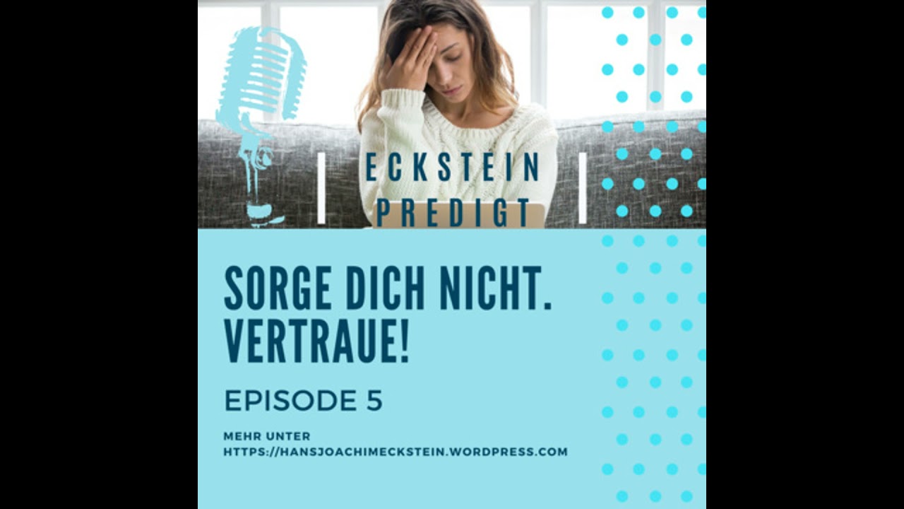 Sorge dich nicht - vertraue! Predigt 5 (Hans-Joachim Eckstein)