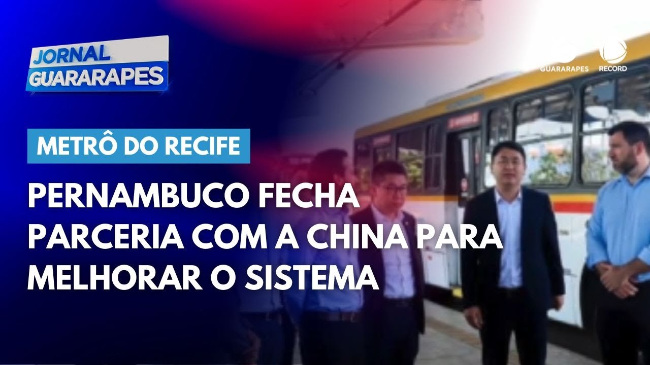 Pernambuco fecha parceria com a China para melhorar o sistema do Metrô do Recife