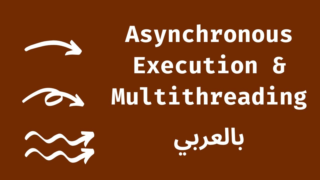 Asynchronous Execution & Multithreading - بالعربي