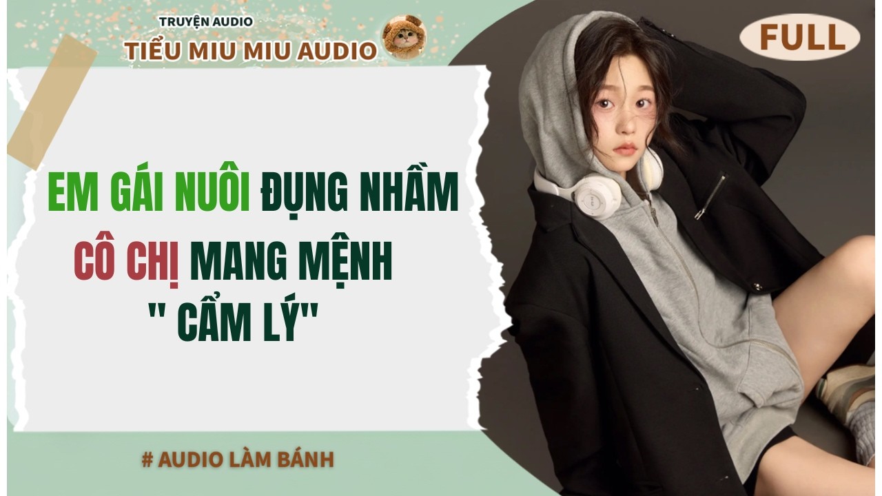 Full audio | EM GÁI NUÔI ĐỤNG NHẦM CÔ CHỊ MANG MỆNH 