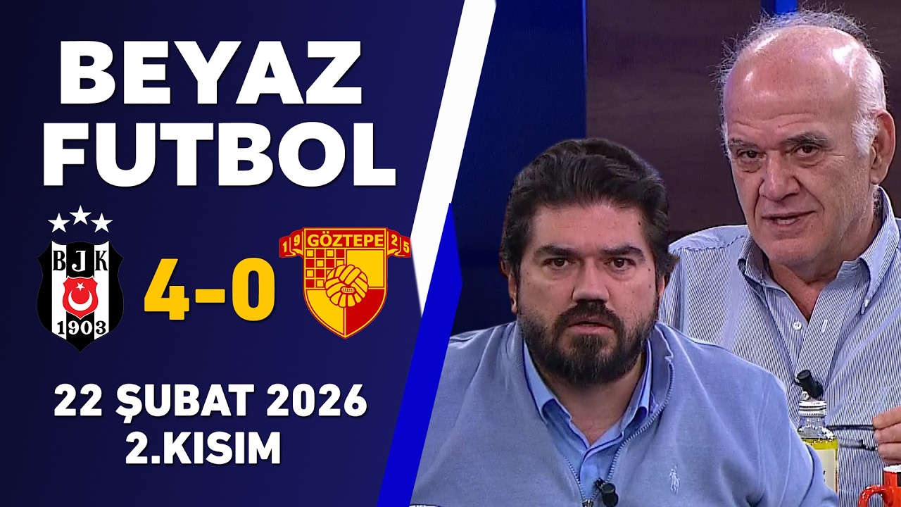 Beyaz Futbol 22 Şubat 2026 2.Kısım / Beşiktaş 4-0 Göztepe