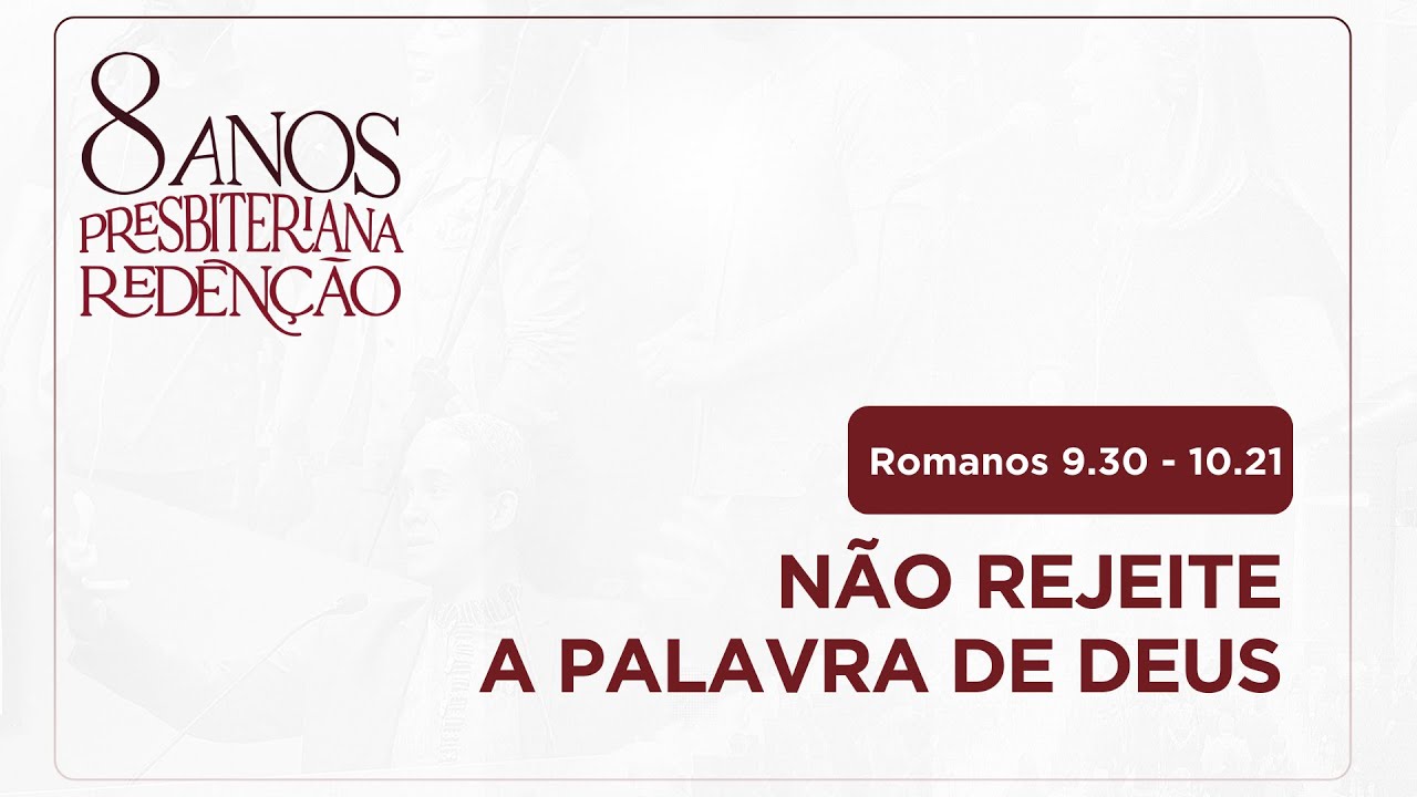 ROMANOS 9.30 – 10.21 – Não rejeite a Palavra de Deus