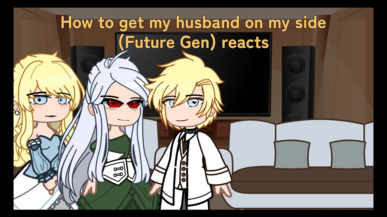 How to get my husband on my side (future Gen) reacts!