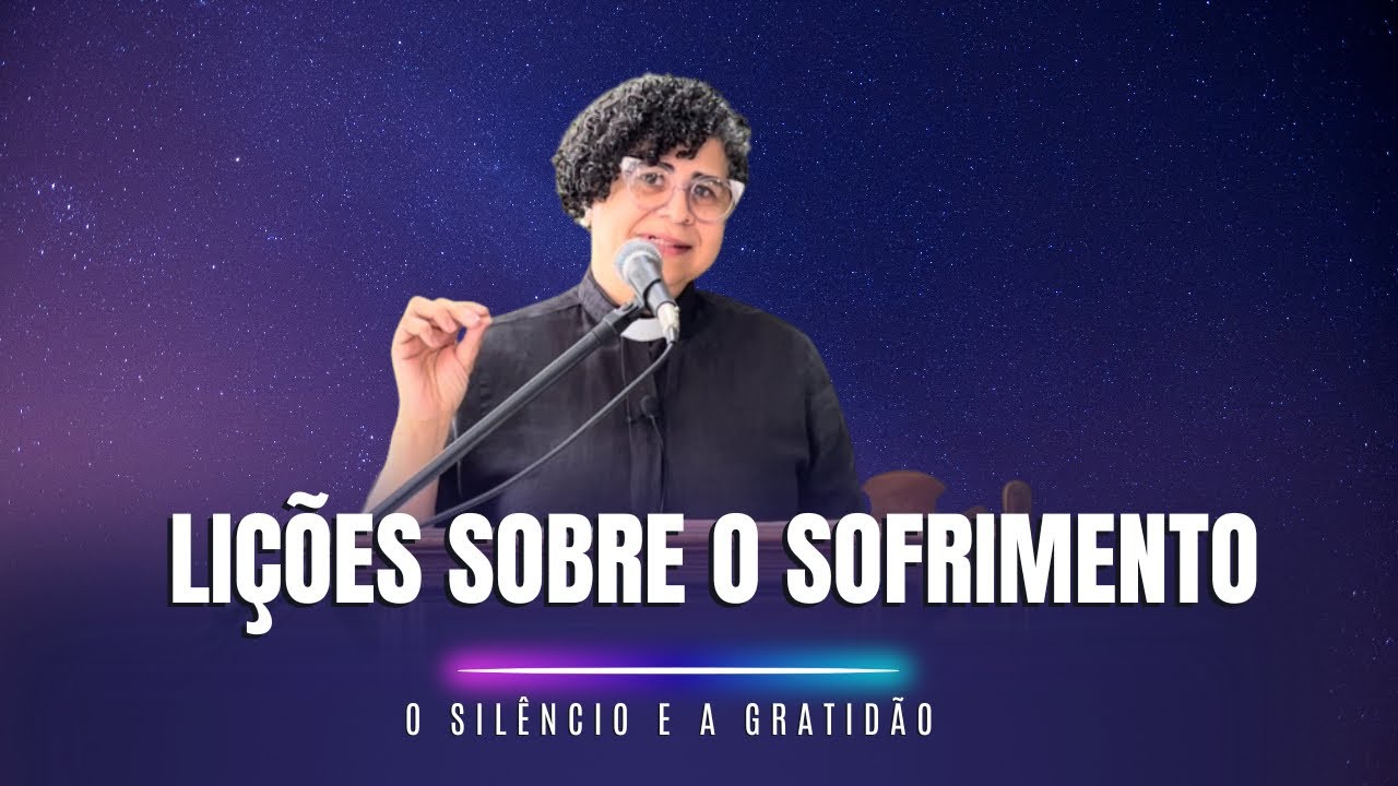 Li&ccedil;&otilde;es sobre o sofrimento, o sil&ecirc;ncio e a gratid&atilde;o| Espiritualidade e F&eacute; | Silvana Venancio