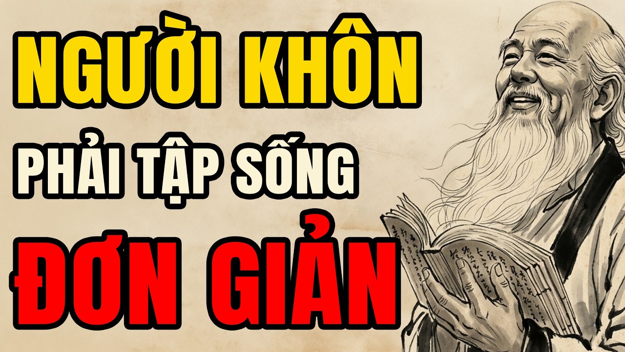 Lời Dạy Cổ Nhân Vì Sao Người Khôn Thường Sống Rất Đơn Giản | Triết Lý Người Xưa