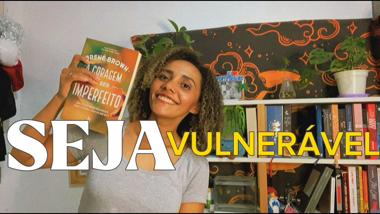 O Poder da Vulnerabilidade que Pode Transformar Sua Vida