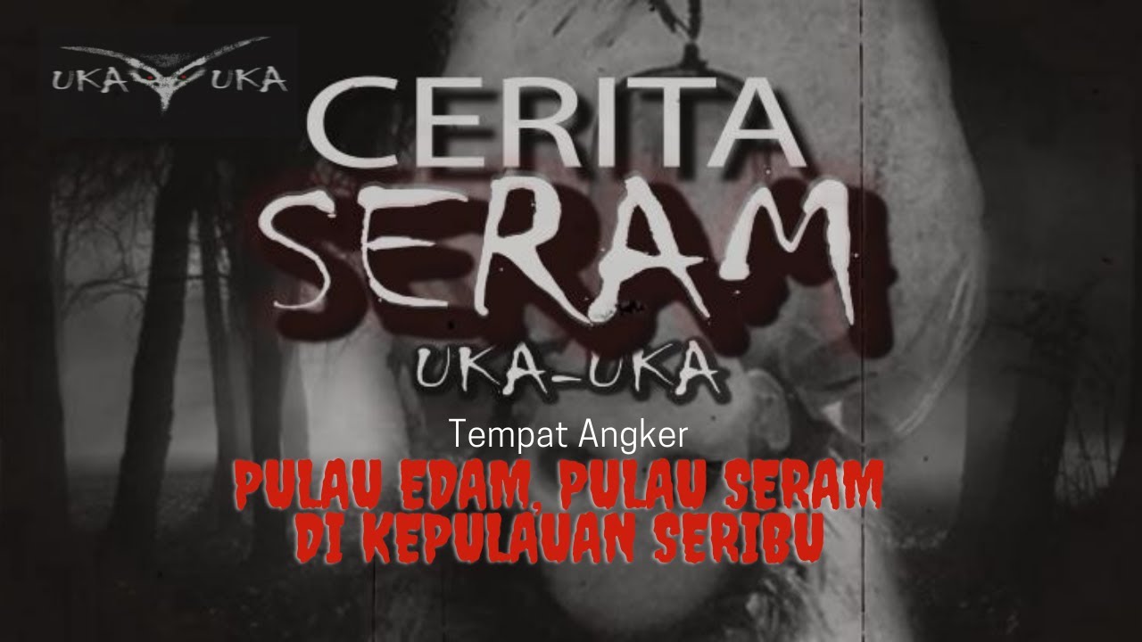 Cerita Seram Uka-uka: Pulau Edam, Pulau Seram di Kepulauan Seribu -  Cerita Mistis